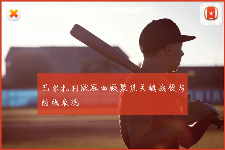 巴尔扎利欧冠回顾聚焦关键战役与防线表现